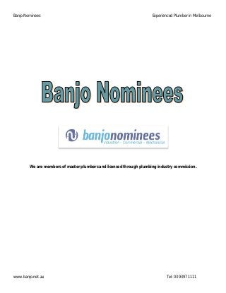 Banjo Nominees Experienced Plumber in Melbourne
www.banjo.net.au Tel: 03 9397 1111
We are members of master plumbers and licensed through plumbing industry commission.
 