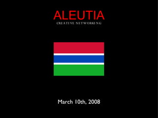 ALEUTIA ,[object Object],March 10th, 2008 