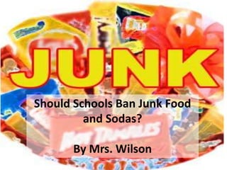  Should Schools Ban Junk Food and Sodas? By Mrs. Wilson 