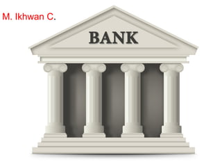 BANK
M. Ikhwan C
M. Ikhwan C.
 