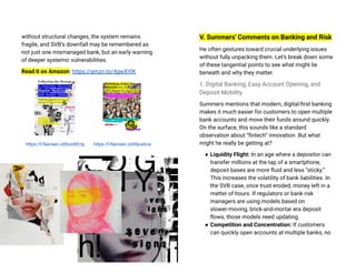 without structural changes, the system remains
fragile, and SVB’s downfall may be remembered as
not just one mismanaged bank, but an early warning
of deeper systemic vulnerabilities.
Read it on Amazon: https://amzn.to/4gwXYlK
https://l.Nansen.id/bookEng https://l.Nansen.id/AIjustice
V. Summers' Comments on Banking and Risk
He often gestures toward crucial underlying issues
without fully unpacking them. Let’s break down some
of these tangential points to see what might lie
beneath and why they matter.
1. Digital Banking, Easy Account Opening, and
Deposit Mobility
Summers mentions that modern, digital-first banking
makes it much easier for customers to open multiple
bank accounts and move their funds around quickly.
On the surface, this sounds like a standard
observation about “fintech” innovation. But what
might he really be getting at?
● Liquidity Flight: In an age where a depositor can
transfer millions at the tap of a smartphone,
deposit bases are more fluid and less “sticky.”
This increases the volatility of bank liabilities. In
the SVB case, once trust eroded, money left in a
matter of hours. If regulators or bank risk
managers are using models based on
slower-moving, brick-and-mortar era deposit
flows, those models need updating.
● Competition and Concentration: If customers
can quickly open accounts at multiple banks, no
 