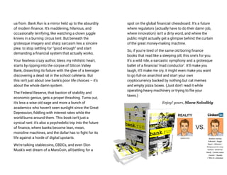 us from. Bank.Run is a mirror held up to the absurdity
of modern finance. It’s maddening, hilarious, and
occasionally terrifying, like watching a clown juggle
knives in a burning circus tent. But beneath the
grotesque imagery and sharp sarcasm lies a sincere
plea: to stop settling for “good enough” and start
demanding a financial system that actually works.
Your fearless crazy author, bless my nihilistic heart,
starts by ripping into the corpse of Silicon Valley
Bank, dissecting its failure with the glee of a teenager
discovering a dead rat in the school cafeteria. But
this isn't just about one bank's poor life choices – it's
about the whole damn system.
The Federal Reserve, that bastion of stability and
economic genius, gets a proper thrashing. Turns out,
it's less a wise old sage and more a bunch of
academics who haven't seen sunlight since the Great
Depression, fiddling with interest rates while the
world burns around them. This book isn't just a
cynical rant: it's also a psychedelic trip into the future
of finance, where banks become lean, mean,
monoline machines, and the dollar has to fight for its
life against a horde of digital upstarts.
We're talking stablecoins, CBDCs, and even Elon
Musk's wet dream of a MarsCoin, all battling for a
spot on the global financial chessboard. It's a future
where regulators (actually have to do their damn job,
where innovation) isn't a dirty word, and where the
public might actually get a glimpse behind the curtain
of the great money-making machine.
So, if you're tired of the same old boring finance
books that read like a sleeping pill, this one's for you.
It's a wild ride, a sarcastic symphony and a grotesque
ballet of a financial ‘mad conductor’. It'll make you
laugh, it'll make me cry, it might even make you want
to go full-on anarchist and start your own
cryptocurrency backed by nothing but cat memes
and empty pizza boxes. (Just don't read it while
operating heavy machinery or trying to file your
taxes.)
Enjoy! yours, Slava Solodkiy
 
