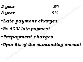 2 year  8% 3 year  9%   Late payment charges  Rs 400/ late payment Prepayment charges  Upto 5% of the outstanding amount 