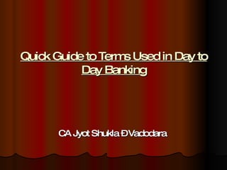 Quick Guide to Terms Used in Day to Day Banking CA Jyot Shukla – Vadodara  