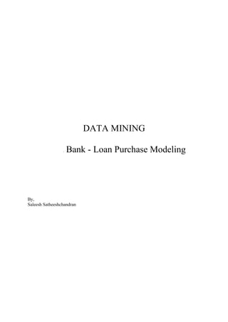 Project – 3.
DATA MINING
Thera Bank - Loan Purchase Modeling
By,
Saleesh Satheeshchandran, PGP BABI 2019-20 (G6)
 