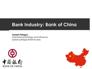 Bank Industry: Bank of China
Joseph Pategou
International Strategy and Influence
joseph.pategou@skema.edu
 