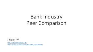 BANK INDUSTRY
PEER COMPARISON
8 November 2015
L. C. Chong
 