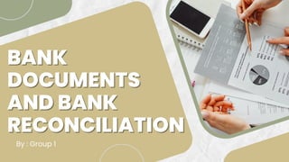 BANK
BANK
DOCUMENTS
DOCUMENTS
AND BANK
AND BANK
RECONCILIATION
RECONCILIATION
By : Group 1
 