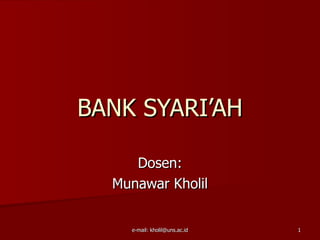 BANK SYARI’AH

     Dosen:
  Munawar Kholil


    e-mail: kholil@uns.ac.id   1
 