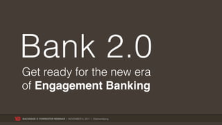 Bank 2.0
Get ready for the new era
of Engagement Banking

BACKBASE @ FORRESTER WEBINAR | NOVEMBER 9, 2011 | @jelmerdejong
 