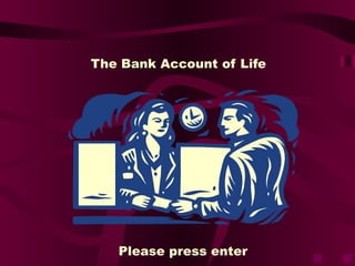 The Bank Account of Life




   Please press enter
 