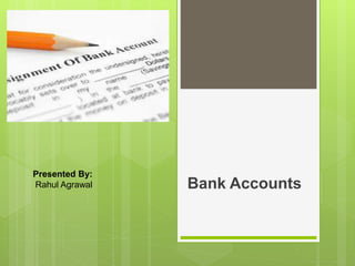 Bank Accounts
Presented By:
Rahul Agrawal
 