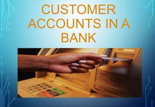CUSTOMER
ACCOUNTS IN A
BANK
 
