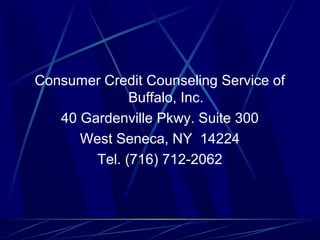 Consumer Credit Counseling Service of
              Buffalo, Inc.
   40 Gardenville Pkwy. Suite 300
      West Seneca, NY 14224
        Tel. (716) 712-2062
 