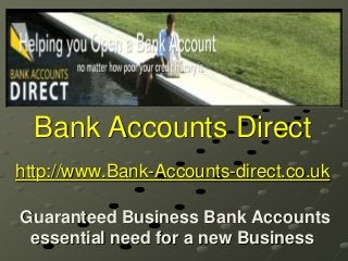 Bank Accounts Direct
http://www.Bank-Accounts-direct.co.uk
Guaranteed Business Bank Accounts
essential need for a new Business
 