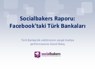Socialbakers Raporu:
Facebook'taki Türk Bankaları

    Türk Bankacılık sektörünün sosyal medya
           performansına Genel Bakış
 