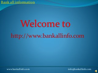 Welcome to
www.bankallinfo.com info@bankallinfo.com
Bank all information
http://www.bankallinfo.com
 