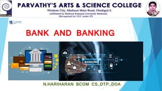 BANK AND BANKING
N.HARIHARAN BCOM CS.,DTP.,DOA
 