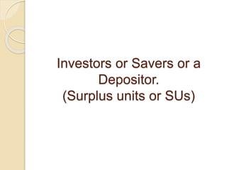 Investors or Savers or a
Depositor.
(Surplus units or SUs)
 