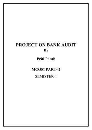 PROJECT ON BANK AUDIT 
By 
Priti Parab 
MCOM PART- 2 
SEMISTER-1 
 