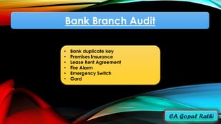 Bank Branch Audit
• Bank duplicate key
• Premises Insurance
• Lease Rent Agreement
• Fire Alarm
• Emergency Switch
• Gard
 