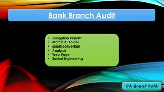 Bank Branch Audit
• Exception Reports
• March 31 Folder
• Excel conversion
• Analysis
• Web Page
• Social Engineering
 