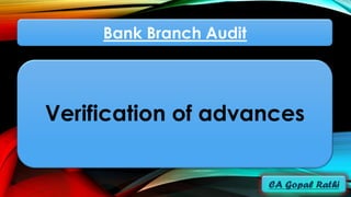 Bank Branch Audit
Verification of advances
 