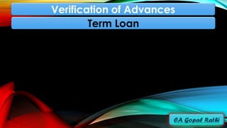 Term Loan
Verification of Advances
 