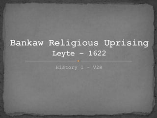 History 1 – V2R Bankaw Religious UprisingLeyte – 1622 