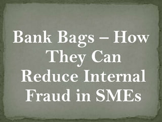 Bank Bags – How
   They Can
 Reduce Internal
 Fraud in SMEs
 