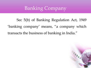 Banking Company
Sec 5(b) of Banking Regulation Act, 1949
‘banking company’ means, “a company which
transacts the business of banking in India.”
 