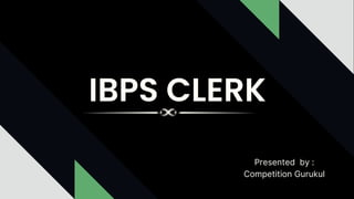 IBPS CLERK
Presented by :
Competition Gurukul
 