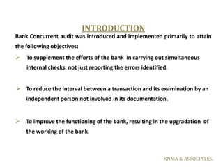 INTRODUCTION
Bank Concurrent audit was introduced and implemented primarily to attain
the following objectives:
   To sup...