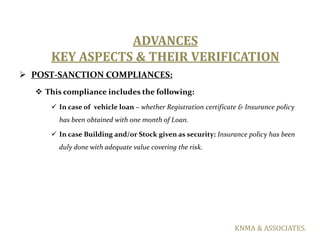 ADVANCES
      KEY ASPECTS & THEIR VERIFICATION
 POST-SANCTION COMPLIANCES:
   This compliance includes the following:
 ...