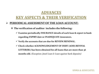 ADVANCES
       KEY ASPECTS & THEIR VERIFICATION
 PERIODICAL ASSESSMENT OF THE LOAN ACCOUNT:
    The verification of aud...