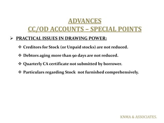 ADVANCES
        CC/OD ACCOUNTS – SPECIAL POINTS
 PRACTICAL ISSUES IN DRAWING POWER:
    Creditors for Stock (or Unpaid ...