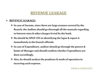 REVENUE LEAKAGE
 REVENUE LEAKAGE:
   In case of Income, since there are large avenues covered by the
    Branch, the Aud...