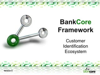 BankCore Framework Customer Identification Ecosystem  Version 5 