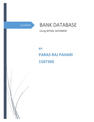 12/13/2016 BANK DATABASE
Using MYSQL DATABASE
BY:
PARAS RAJ PAHARI
1507360
 