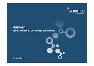 •Banken
- sådan skaber du det bedste samarbejde




 6. Juni 2011
 