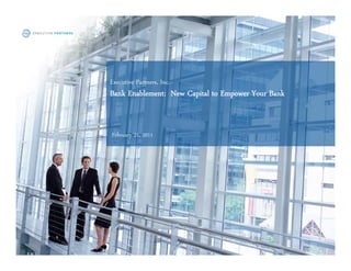 Executive Partners,, Inc.
Bank Enablement: New Capital to Empower Your Bank


February 21, 2011
 
