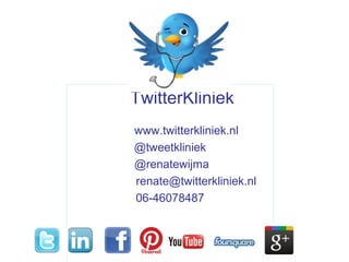 TwitterKliniek
www.twitterkliniek.nl
@tweetkliniek
@renatewijma
renate@twitterkliniek.nl
06-46078487
 