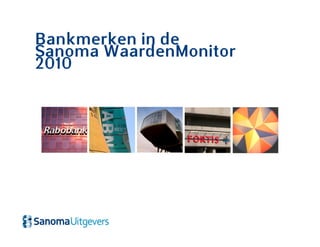 Bankmerken in de
Sanoma WaardenMonitor
2010
 