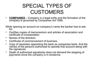 SPECIAL TYPES OF CUSTOMERS <ul><li>COMPANIES  – Company is a legal entity and the formation of the company is governed by ...