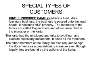 SPECIAL TYPES OF CUSTOMERS <ul><li>HINDU UNDIVIDED FAMILY-  Where a hindu dies leaving a business, the business is passed ...