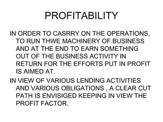 PROFITABILITY <ul><li>IN ORDER TO CASRRY ON THE OPERATIONS, TO RUN THWE MACHINERY OF BUSINESS AND AT THE END TO EARN SOMET...