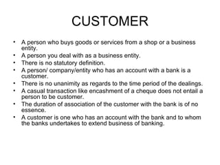 CUSTOMER <ul><li>A person who buys goods or services from a shop or a business entity.  </li></ul><ul><li>A person you dea...