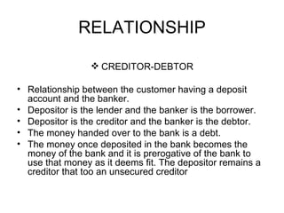 RELATIONSHIP <ul><li>CREDITOR-DEBTOR </li></ul><ul><li>Relationship between the customer having a deposit account and the ...