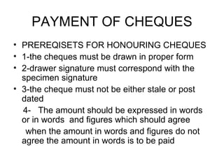 PAYMENT OF CHEQUES <ul><li>PREREQISETS FOR HONOURING CHEQUES </li></ul><ul><li>1-the cheques must be drawn in proper form ...