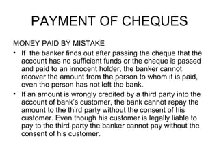 PAYMENT OF CHEQUES <ul><li>MONEY PAID BY MISTAKE </li></ul><ul><li>If  the banker finds out after passing the cheque that ...